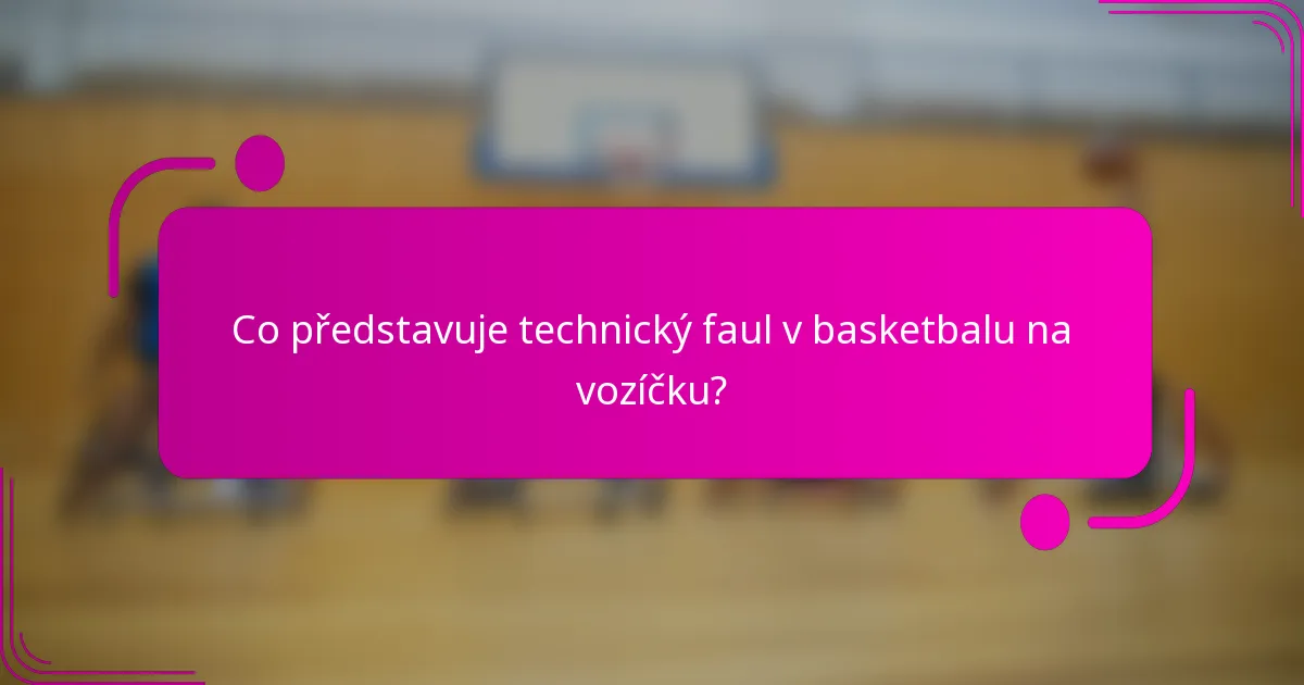 Co představuje technický faul v basketbalu na vozíčku?