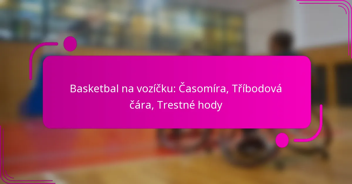 Basketbal na vozíčku: Časomíra, Tříbodová čára, Trestné hody