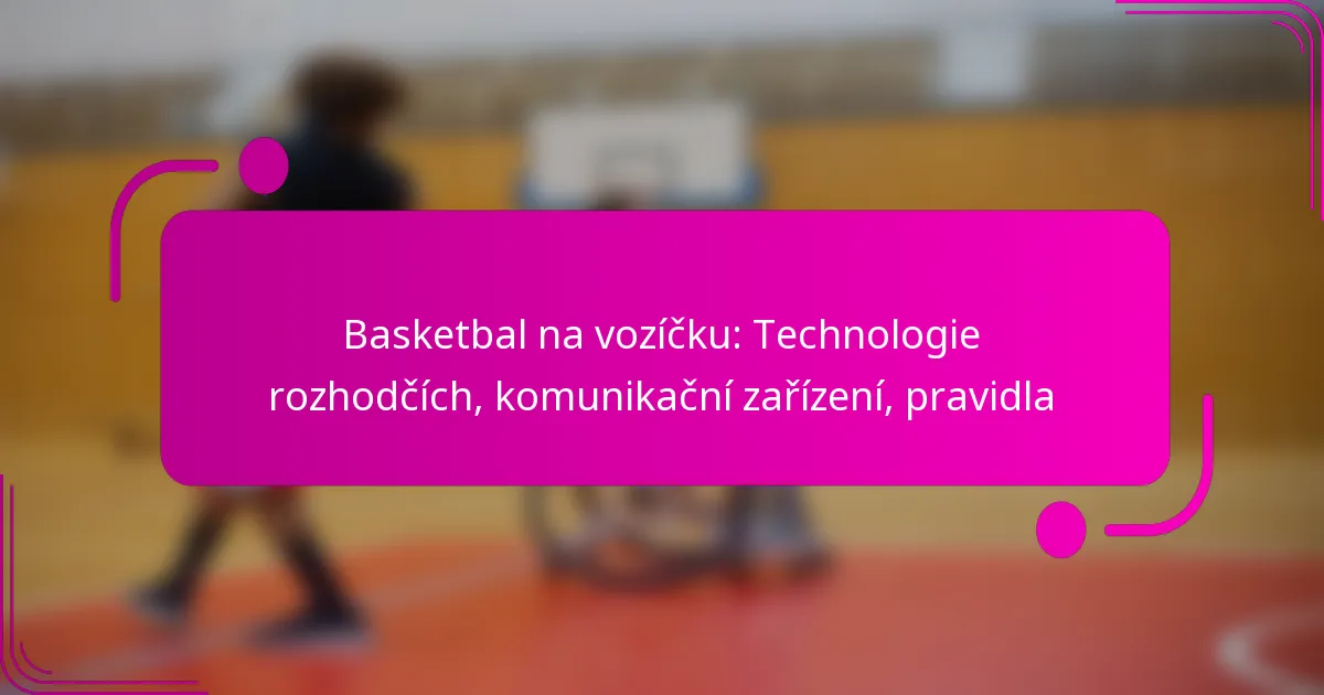 Basketbal na vozíčku: Technologie rozhodčích, komunikační zařízení, pravidla