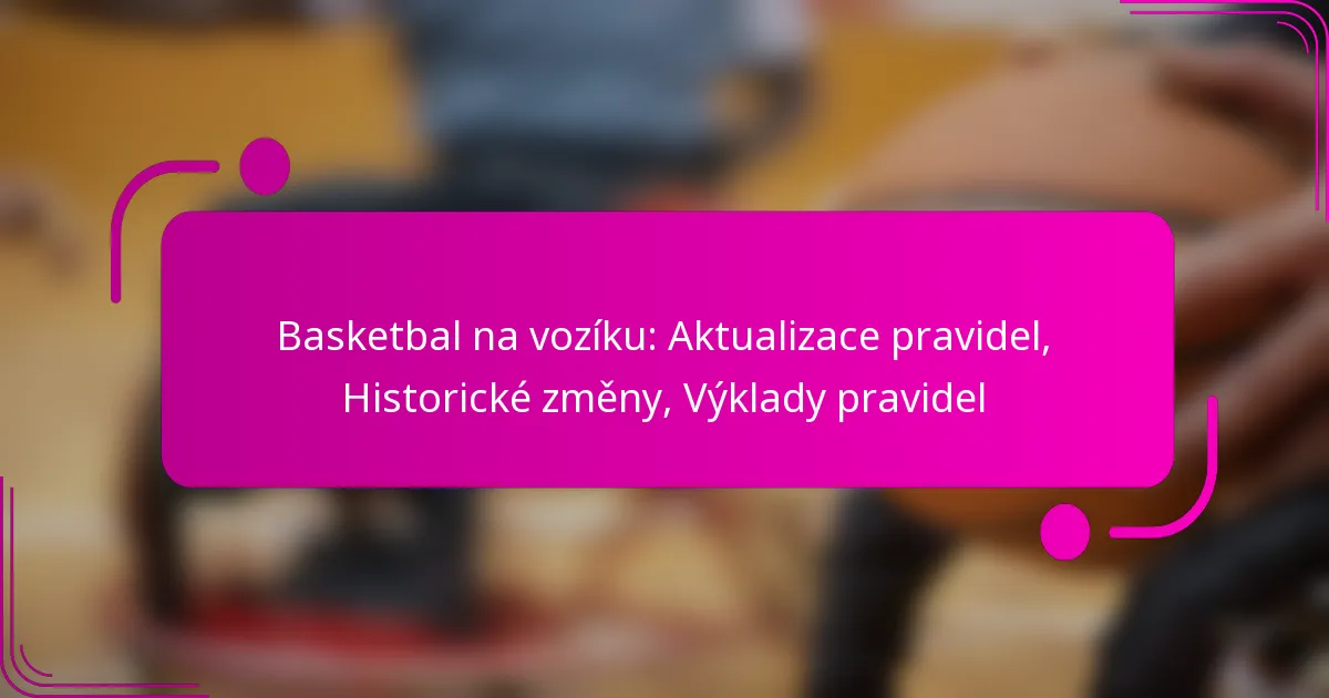 Basketbal na vozíku: Aktualizace pravidel, Historické změny, Výklady pravidel