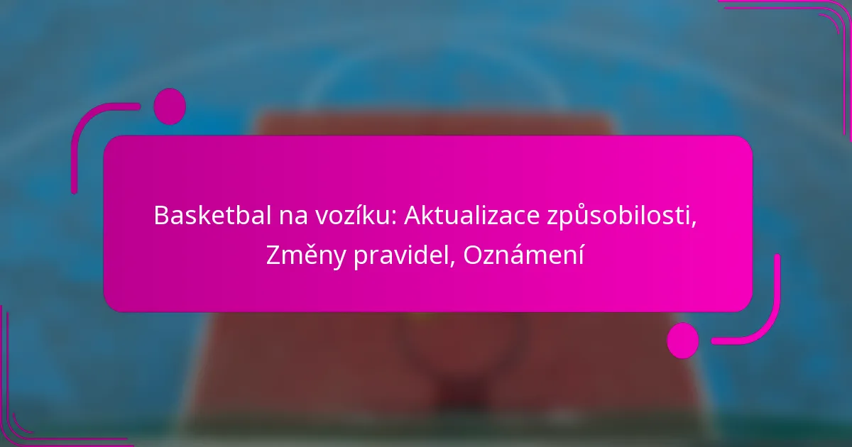 Basketbal na vozíku: Aktualizace způsobilosti, Změny pravidel, Oznámení