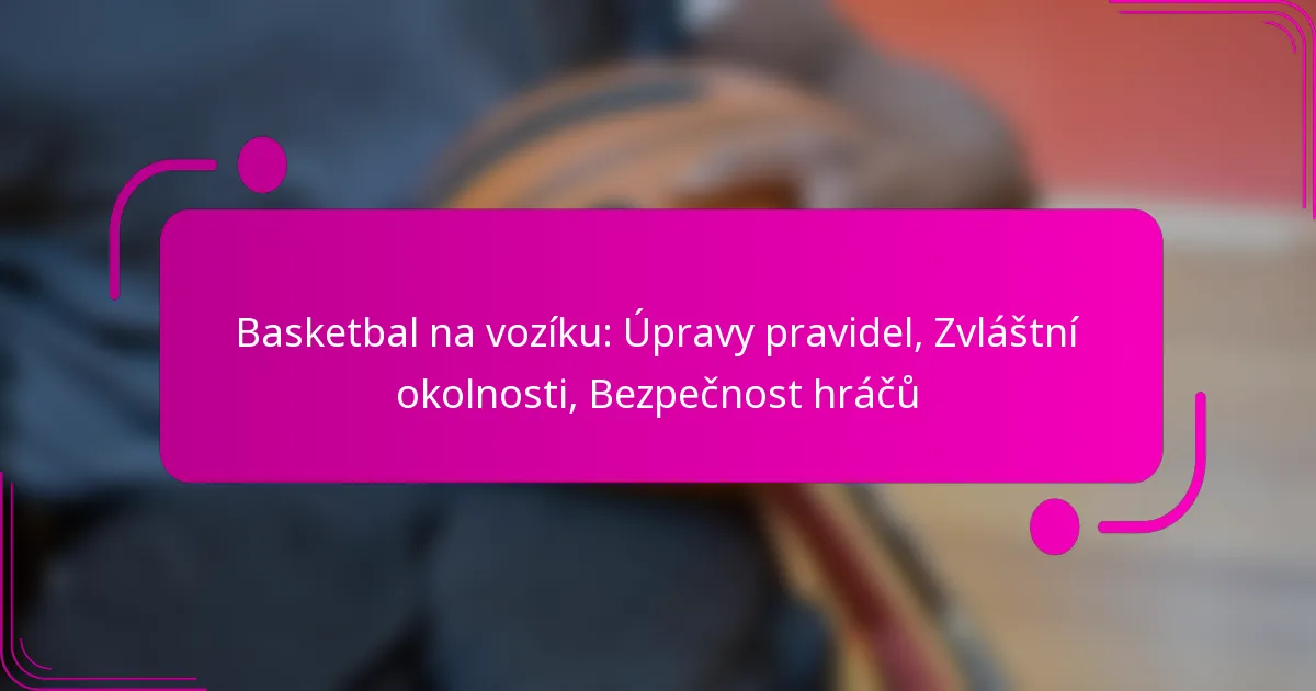 Basketbal na vozíku: Úpravy pravidel, Zvláštní okolnosti, Bezpečnost hráčů