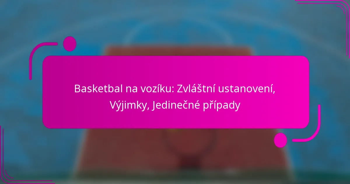 Basketbal na vozíku: Zvláštní ustanovení, Výjimky, Jedinečné případy