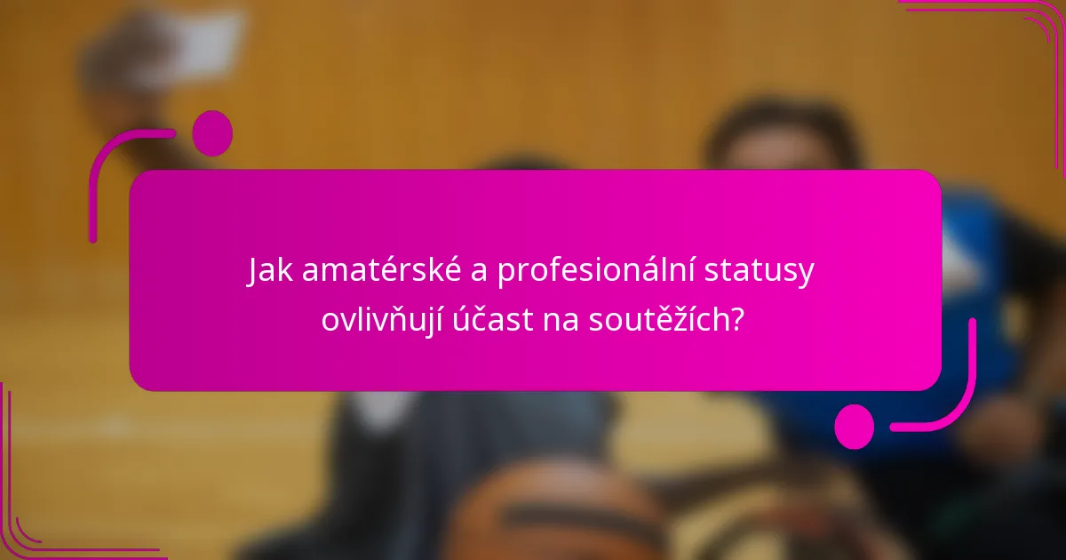 Jak amatérské a profesionální statusy ovlivňují účast na soutěžích?