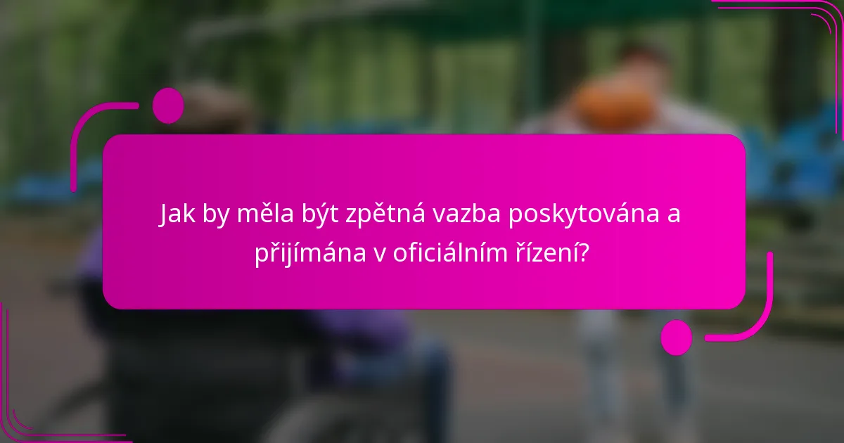 Jak by měla být zpětná vazba poskytována a přijímána v oficiálním řízení?
