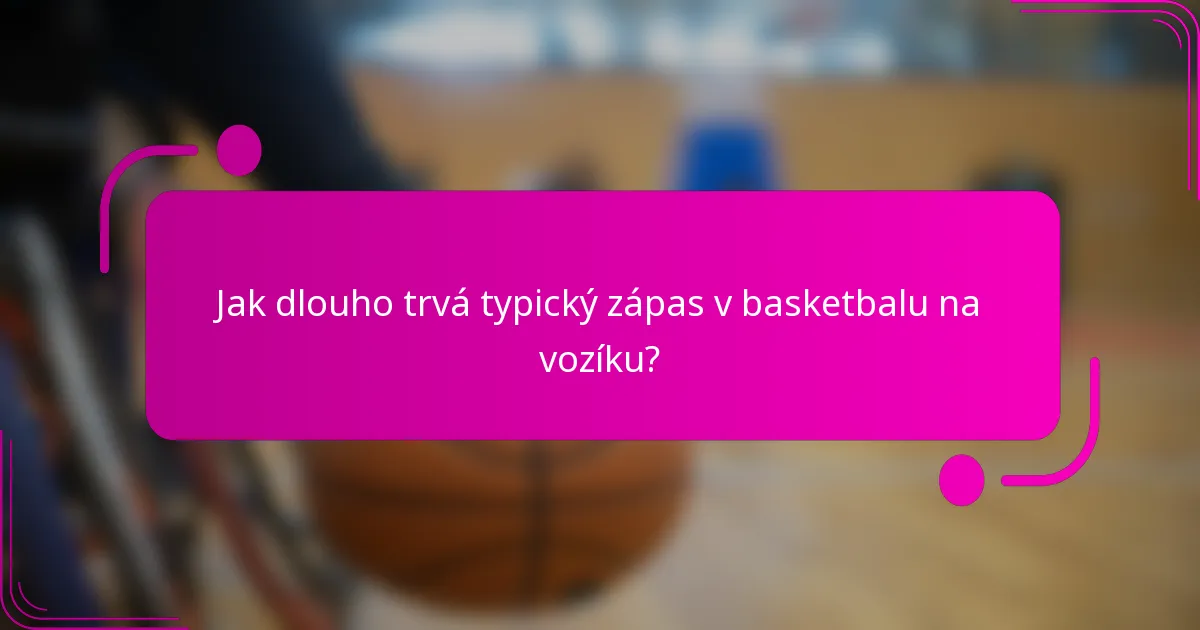 Jak dlouho trvá typický zápas v basketbalu na vozíku?
