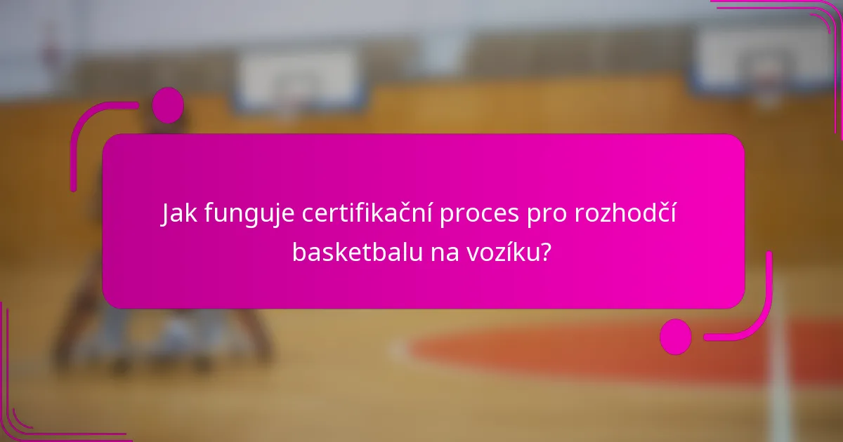 Jak funguje certifikační proces pro rozhodčí basketbalu na vozíku?