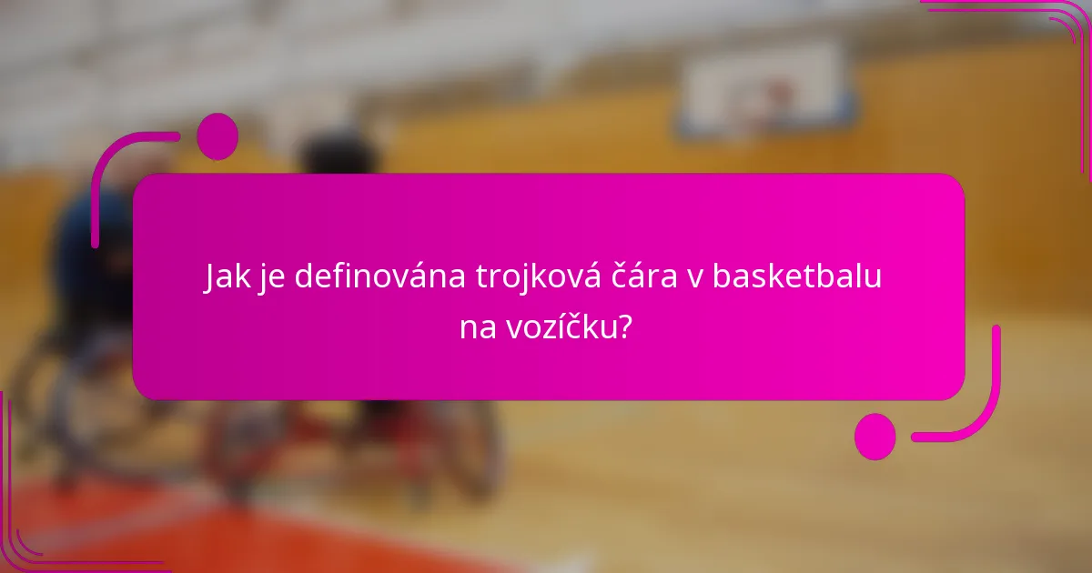 Jak je definována trojková čára v basketbalu na vozíčku?