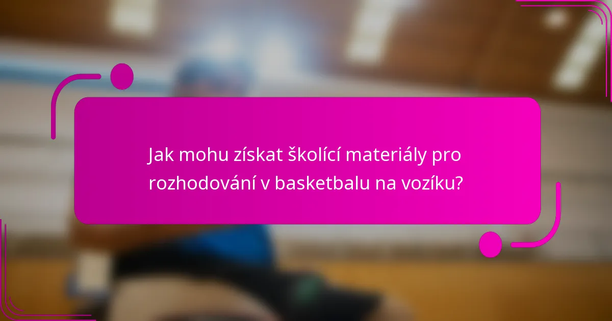 Jak mohu získat školící materiály pro rozhodování v basketbalu na vozíku?