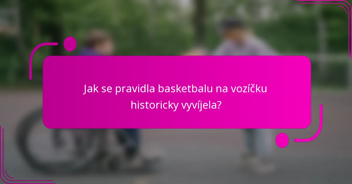 Jak se pravidla basketbalu na vozíčku historicky vyvíjela?