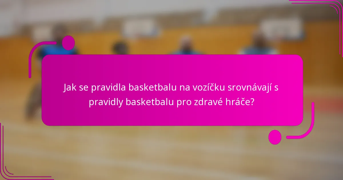 Jak se pravidla basketbalu na vozíčku srovnávají s pravidly basketbalu pro zdravé hráče?