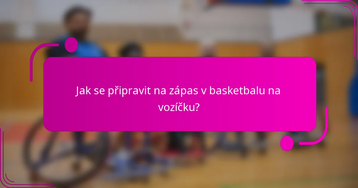 Jak se připravit na zápas v basketbalu na vozíčku?
