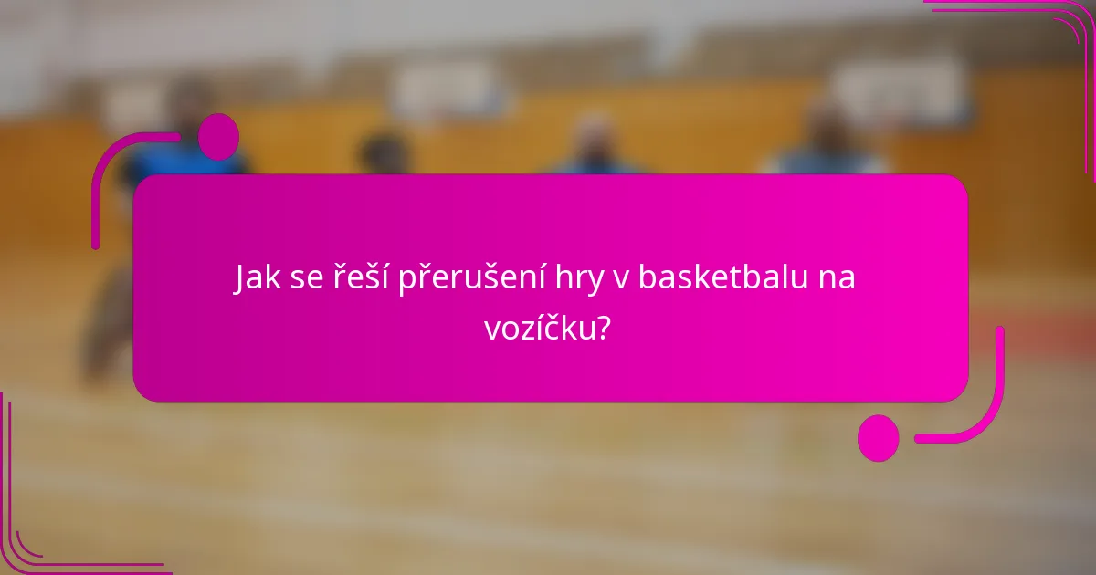 Jak se řeší přerušení hry v basketbalu na vozíčku?
