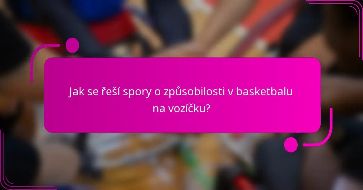 Jak se řeší spory o způsobilosti v basketbalu na vozíčku?