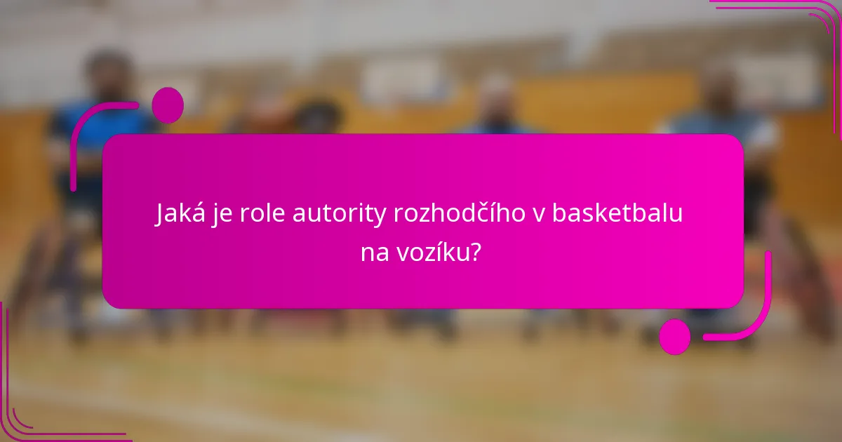 Jaká je role autority rozhodčího v basketbalu na vozíku?