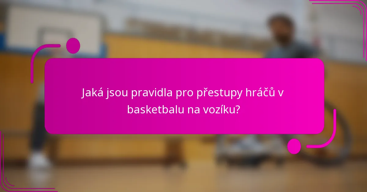 Jaká jsou pravidla pro přestupy hráčů v basketbalu na vozíku?