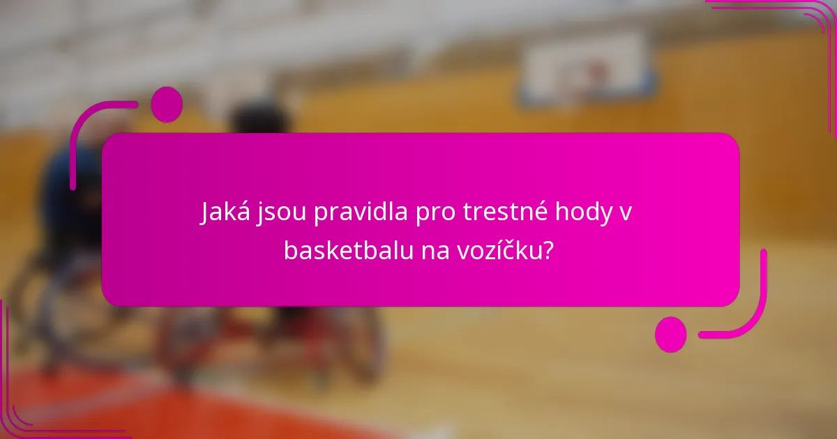 Jaká jsou pravidla pro trestné hody v basketbalu na vozíčku?