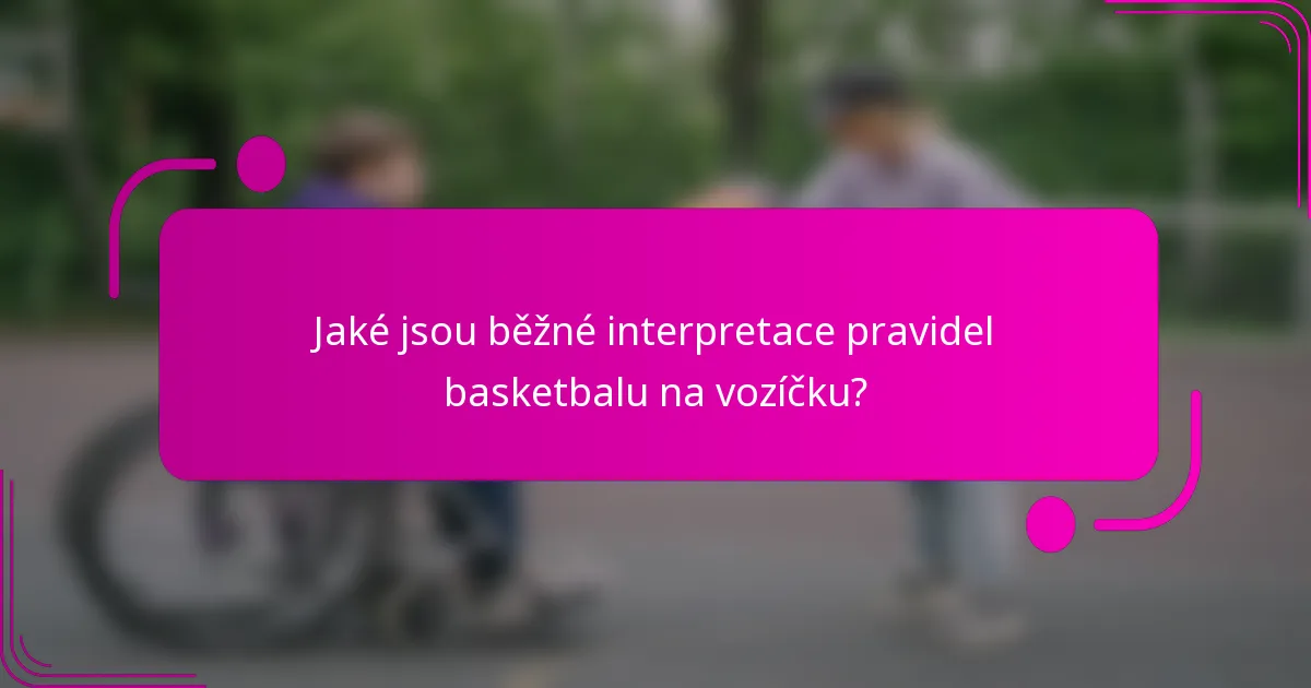 Jaké jsou běžné interpretace pravidel basketbalu na vozíčku?