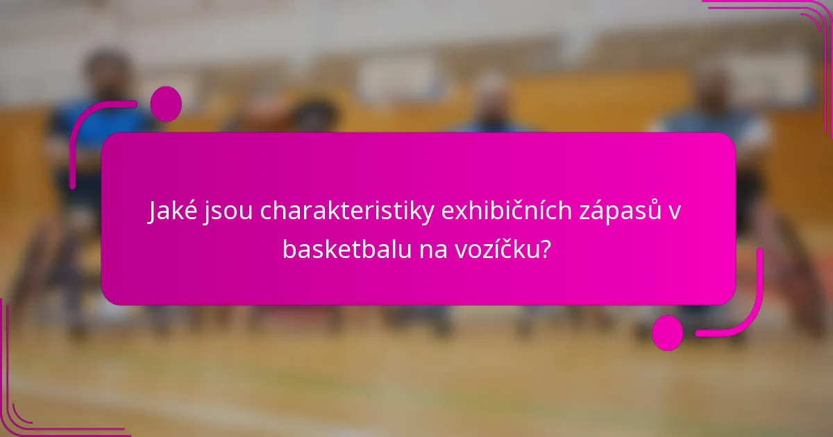Jaké jsou charakteristiky exhibičních zápasů v basketbalu na vozíčku?