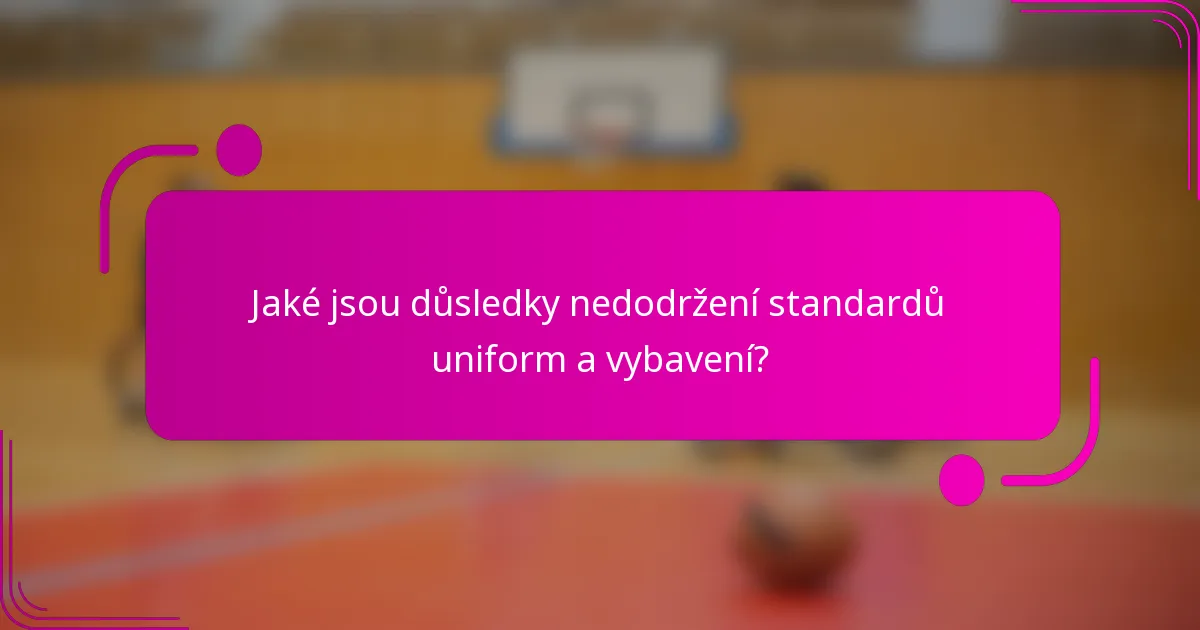 Jaké jsou důsledky nedodržení standardů uniform a vybavení?