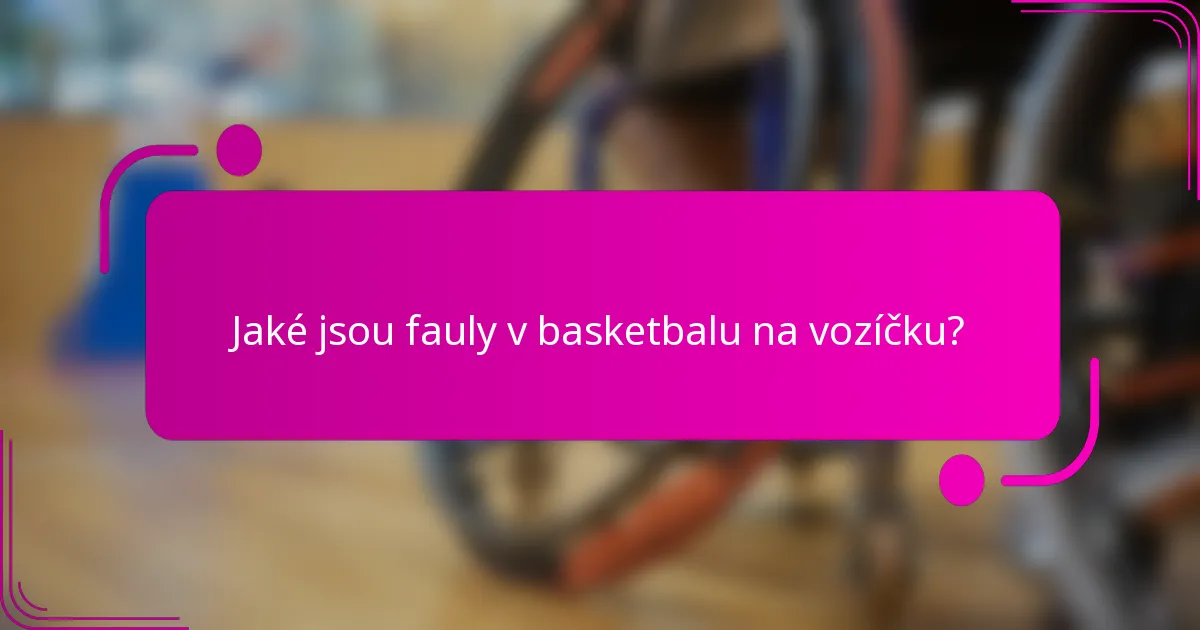 Jaké jsou fauly v basketbalu na vozíčku?