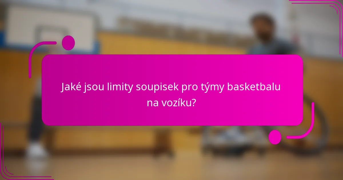 Jaké jsou limity soupisek pro týmy basketbalu na vozíku?