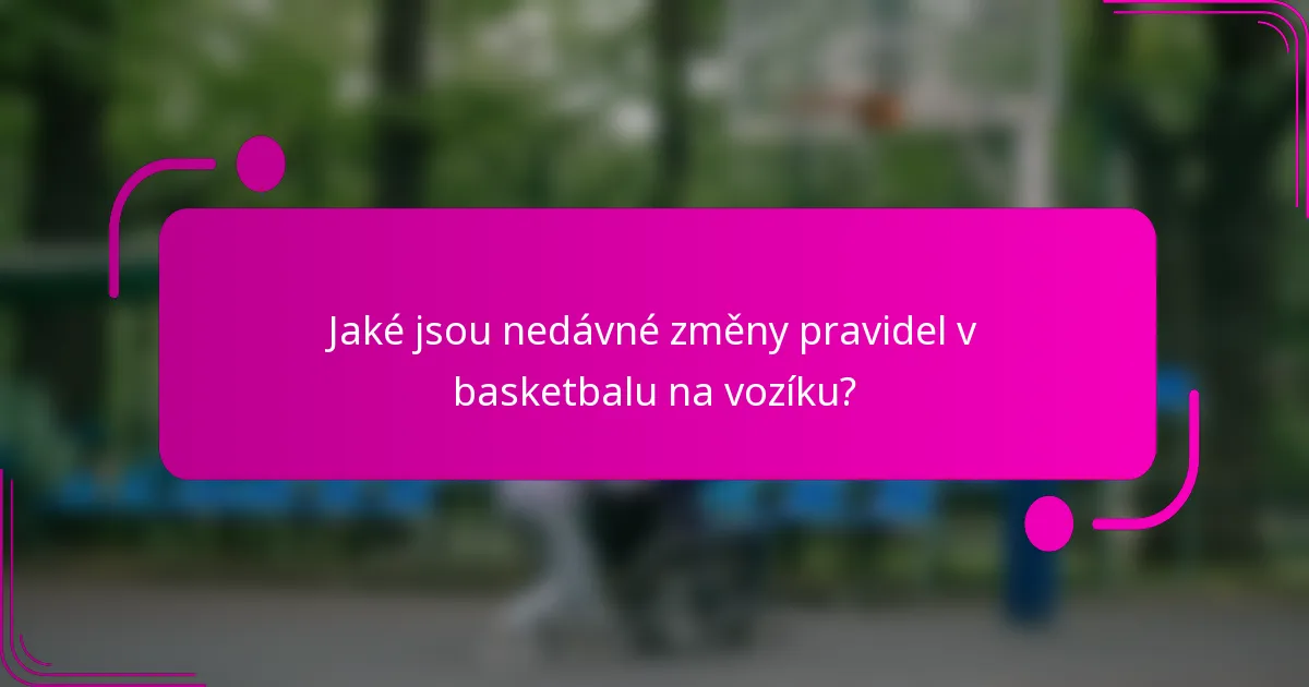 Jaké jsou nedávné změny pravidel v basketbalu na vozíku?