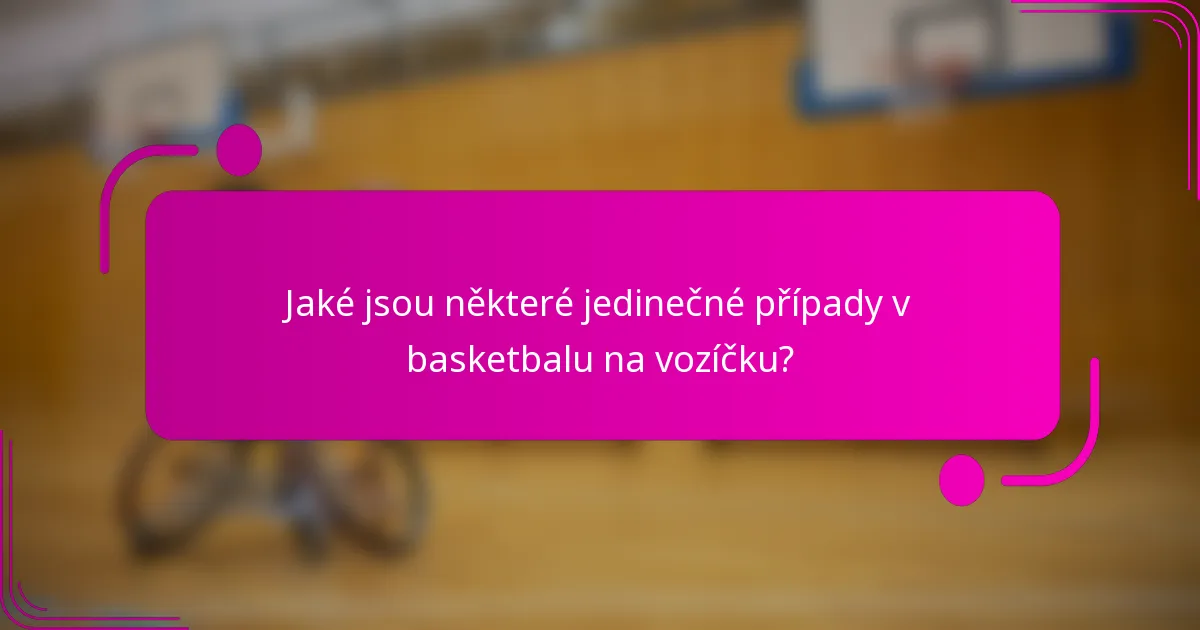 Jaké jsou některé jedinečné případy v basketbalu na vozíčku?