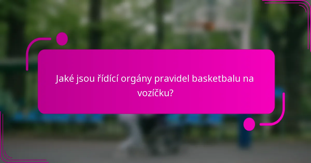 Jaké jsou řídící orgány pravidel basketbalu na vozíčku?