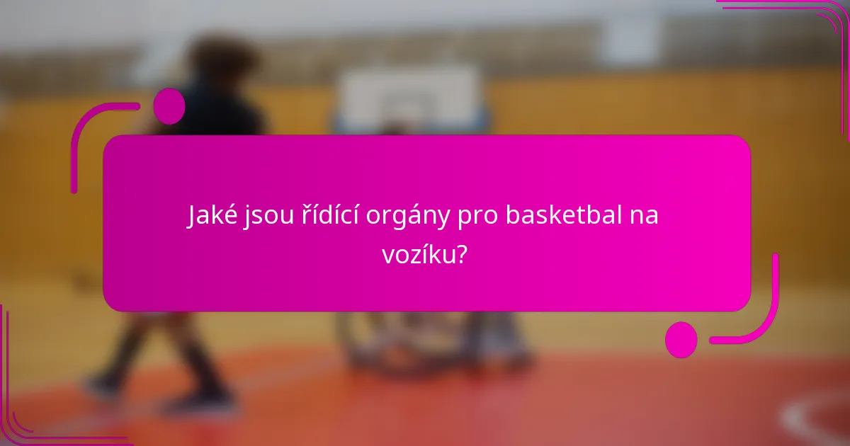 Jaké jsou řídící orgány pro basketbal na vozíku?