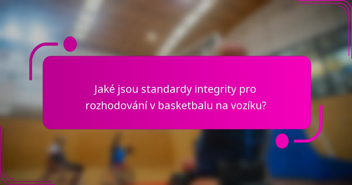 Jaké jsou standardy integrity pro rozhodování v basketbalu na vozíku?