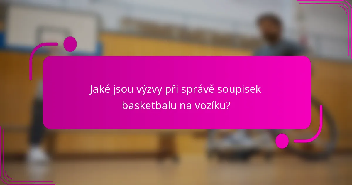 Jaké jsou výzvy při správě soupisek basketbalu na vozíku?
