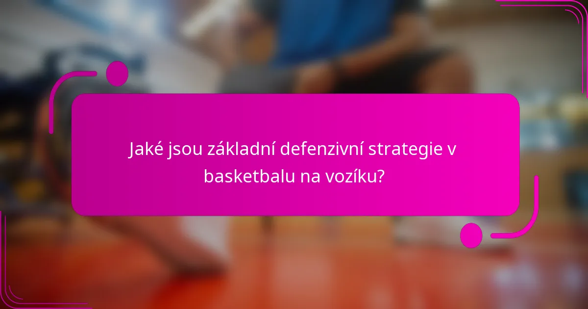 Jaké jsou základní defenzivní strategie v basketbalu na vozíku?