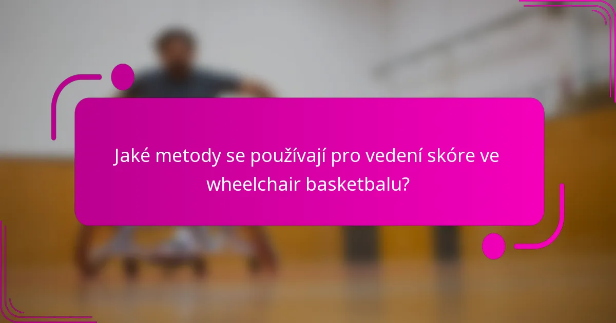 Jaké metody se používají pro vedení skóre ve wheelchair basketbalu?