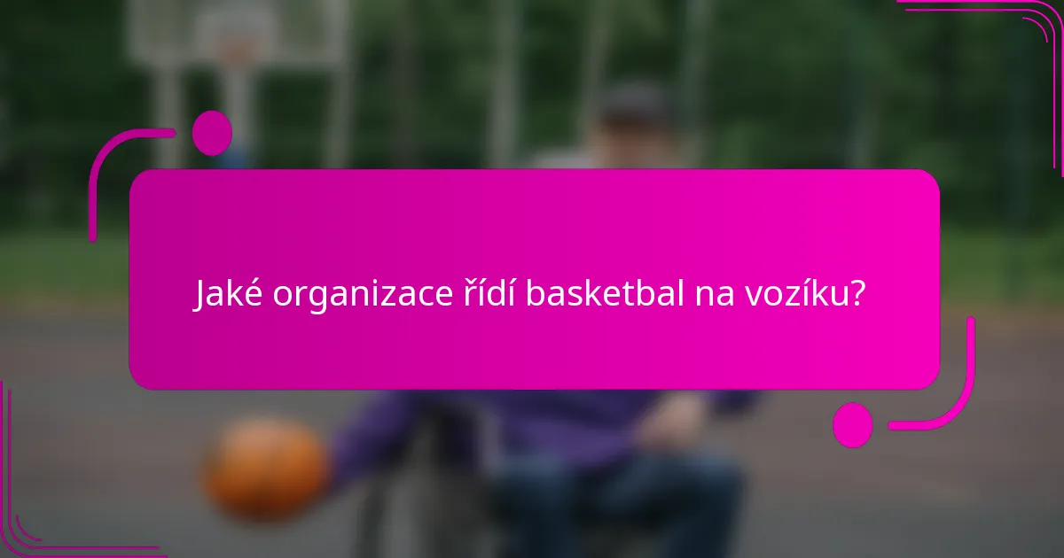 Jaké organizace řídí basketbal na vozíku?