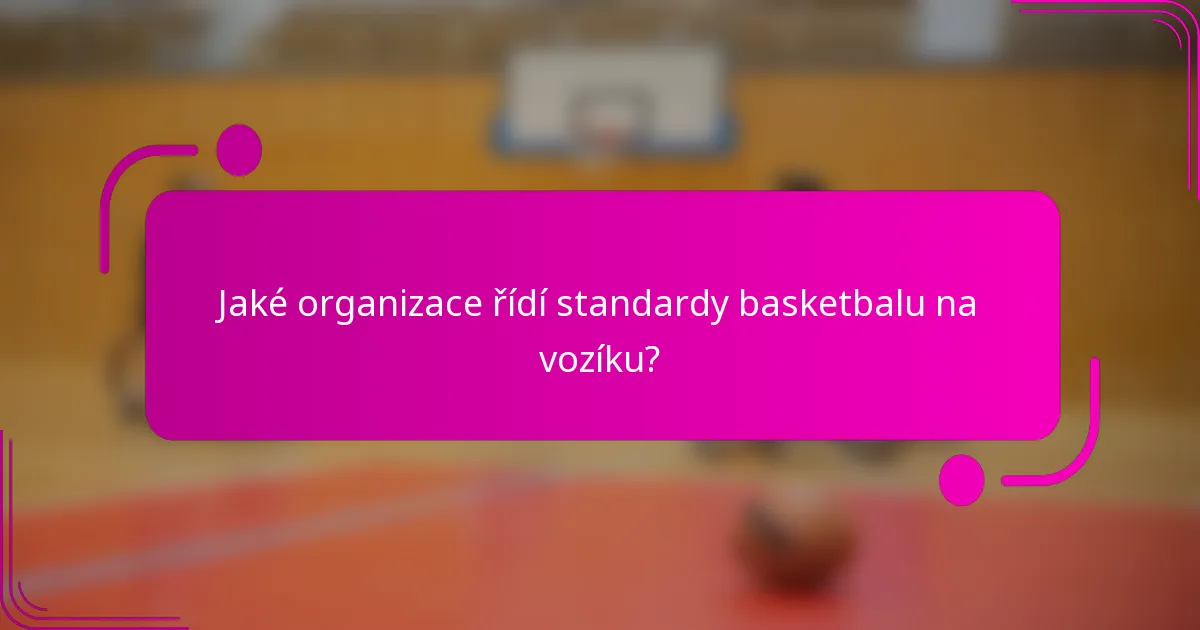 Jaké organizace řídí standardy basketbalu na vozíku?