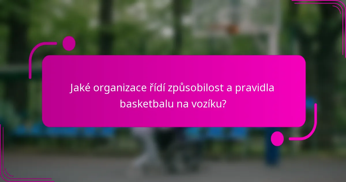Jaké organizace řídí způsobilost a pravidla basketbalu na vozíku?