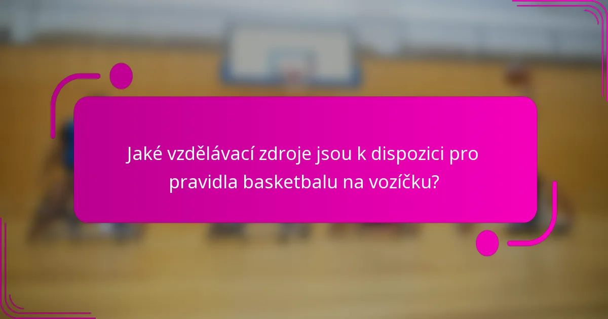 Jaké vzdělávací zdroje jsou k dispozici pro pravidla basketbalu na vozíčku?