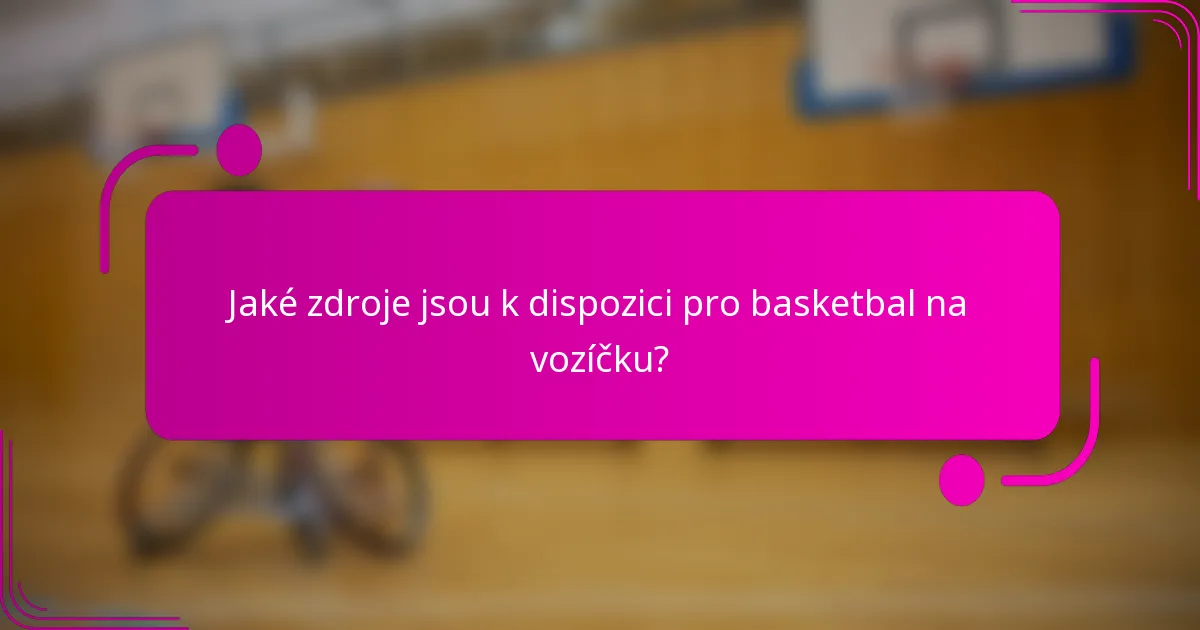 Jaké zdroje jsou k dispozici pro basketbal na vozíčku?