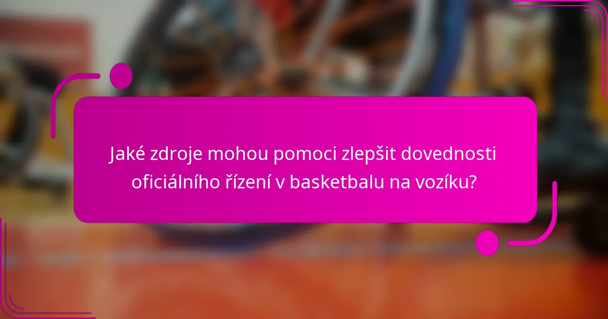 Jaké zdroje mohou pomoci zlepšit dovednosti oficiálního řízení v basketbalu na vozíku?