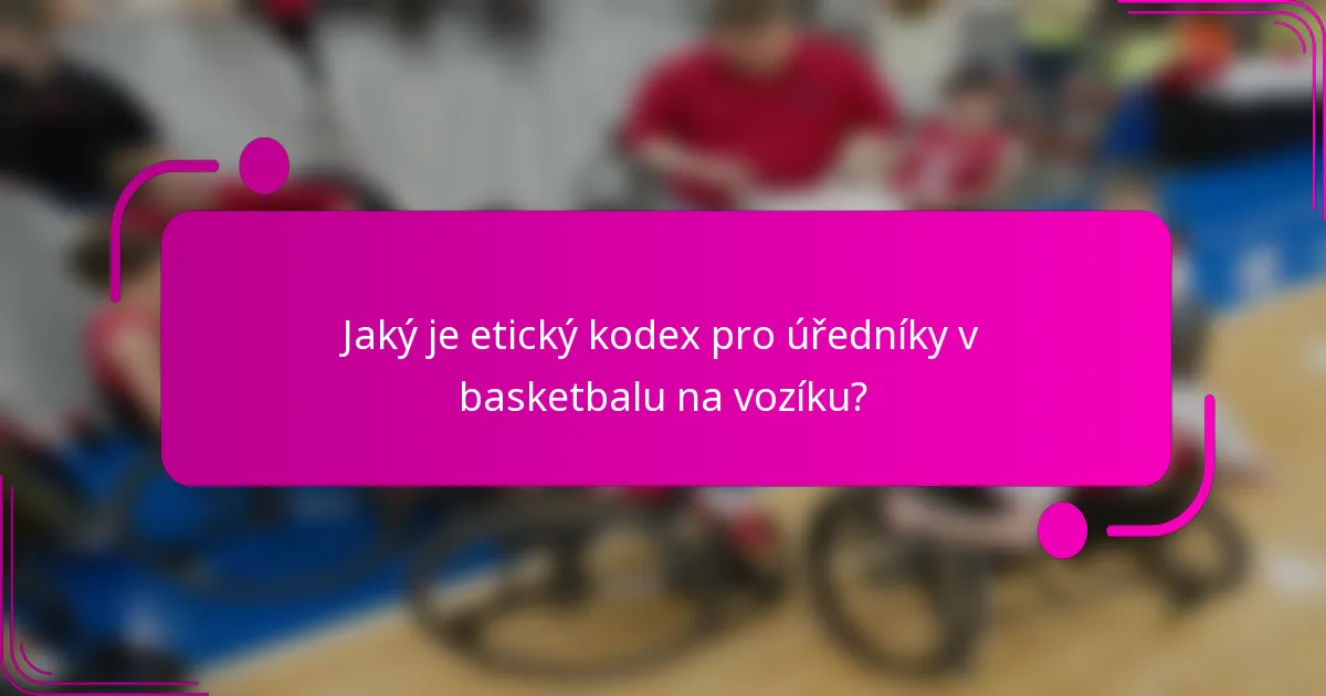 Jaký je etický kodex pro úředníky v basketbalu na vozíku?