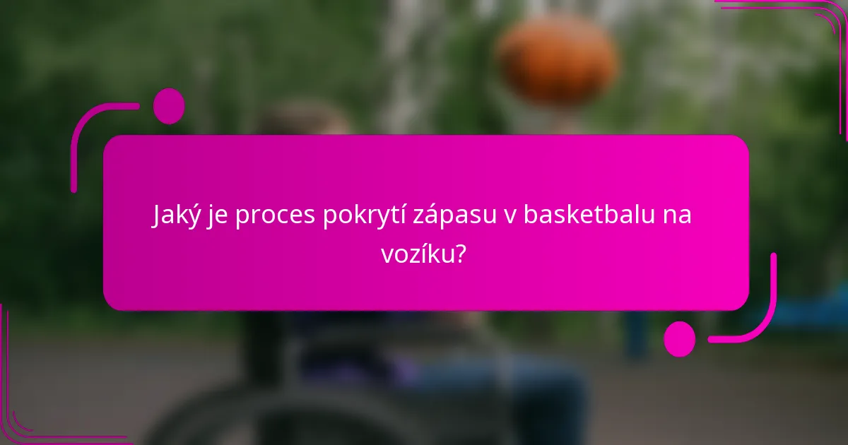 Jaký je proces pokrytí zápasu v basketbalu na vozíku?