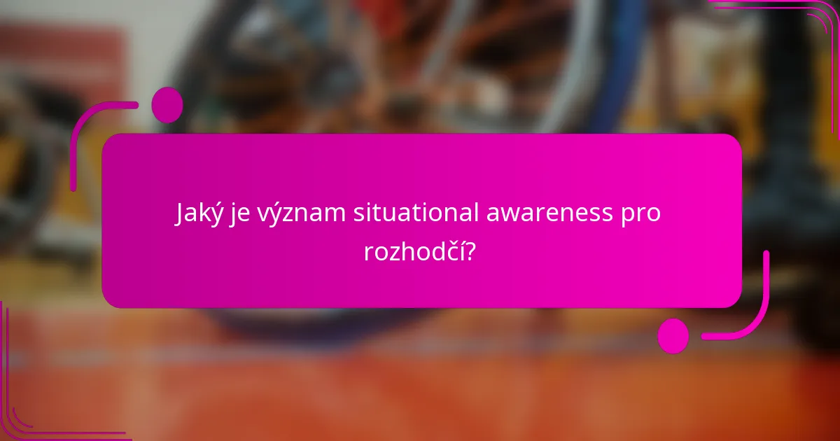 Jaký je význam situational awareness pro rozhodčí?