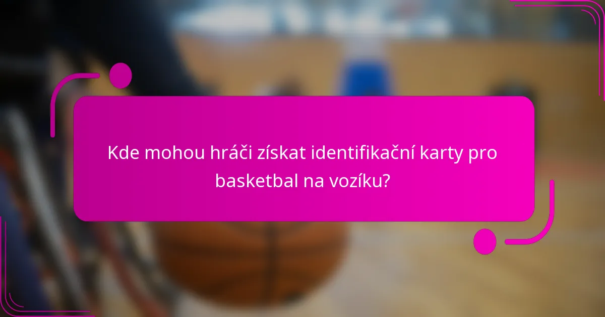 Kde mohou hráči získat identifikační karty pro basketbal na vozíku?