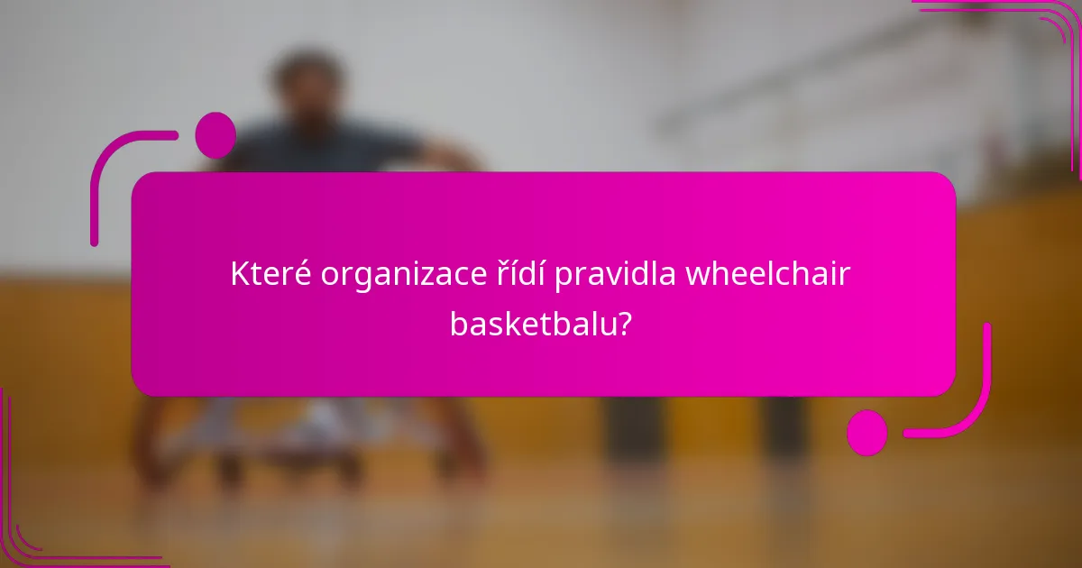 Které organizace řídí pravidla wheelchair basketbalu?